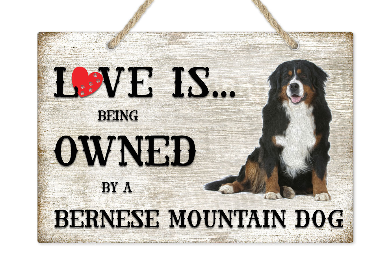 Love is being owned by a Bernese Mountain Dog Breed Themed Sign